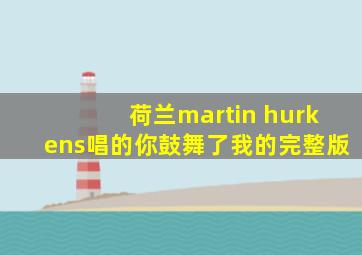 荷兰martin hurkens唱的你鼓舞了我的完整版